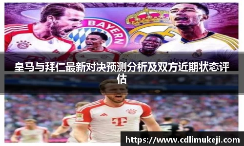 皇马与拜仁最新对决预测分析及双方近期状态评估