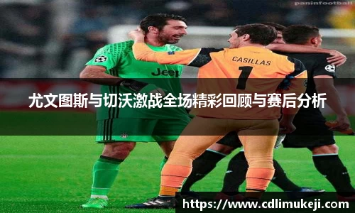 尤文图斯与切沃激战全场精彩回顾与赛后分析