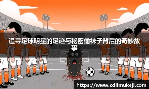 追寻足球明星的足迹与秘密偷袜子背后的奇妙故事