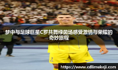梦中与足球巨星C罗共舞绿茵场感受激情与荣耀的奇妙旅程