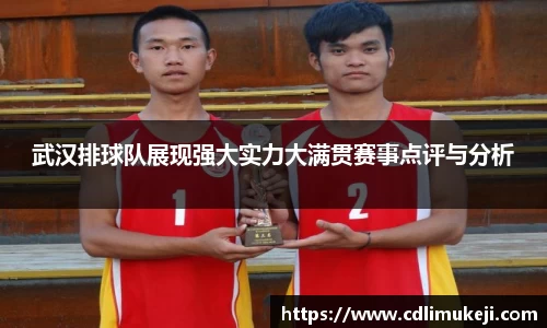 武汉排球队展现强大实力大满贯赛事点评与分析
